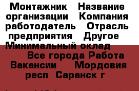 Монтажник › Название организации ­ Компания-работодатель › Отрасль предприятия ­ Другое › Минимальный оклад ­ 25 000 - Все города Работа » Вакансии   . Мордовия респ.,Саранск г.